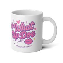 What Up Doe Mug 20oz White Ceramic Cup #CoffeeWithFriends