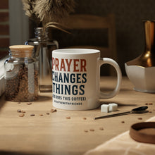 Prayer Changes Things Coffee Mug 20oz White Ceramic Cup #CoffeeWithFriends