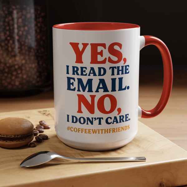 Yes I Read The Email No I Don’t Care Coffee Mug 15oz Ceramic Cup #CoffeeWithFriends