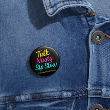 Talk Nasty Sip Slow Button Pin – 1.25