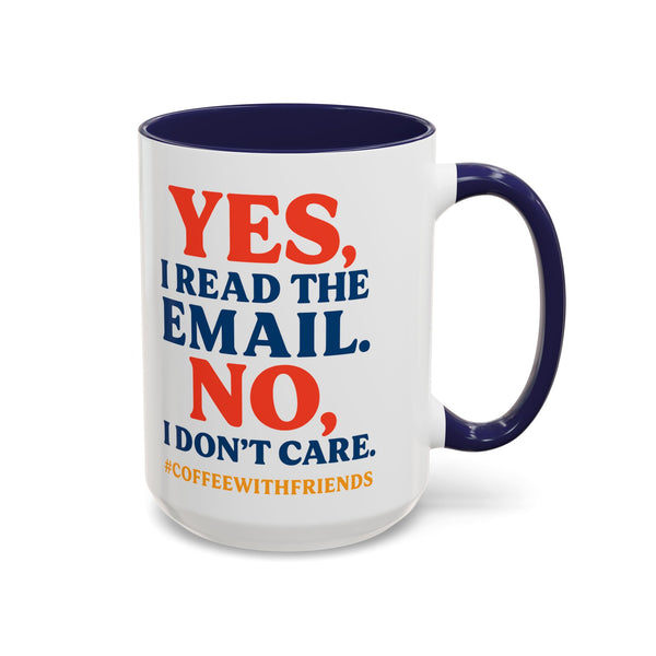 Yes I Read The Email No I Don’t Care Coffee Mug 15oz Ceramic Cup #CoffeeWithFriends