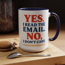 Yes I Read The Email No I Don’t Care Coffee Mug 15oz Ceramic Cup #CoffeeWithFriends