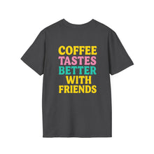 Coffee Tastes Better With Friends Tee