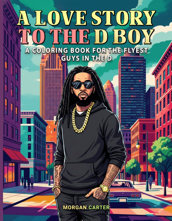 A Love Story To The D Boy: A coloring book for the flyest guys in the D